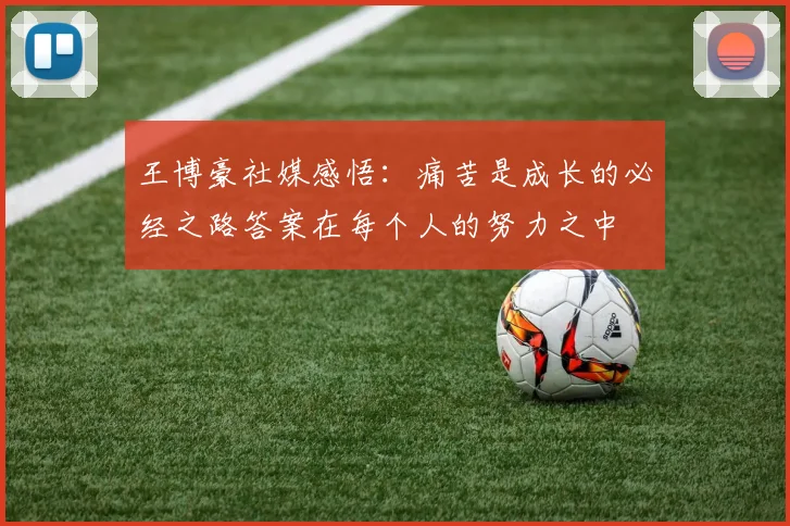 王博豪社媒感悟：痛苦是成长的必经之路答案在每个人的努力之中