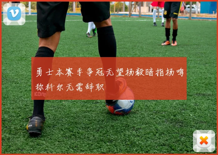 勇士本赛季争冠无望杨毅暗指杨鸣称科尔无需辞职